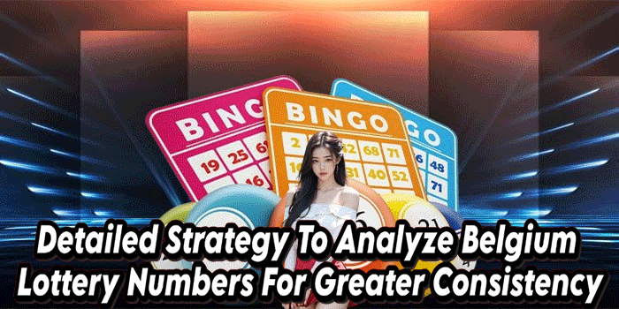 Detailed Strategy To Analyze Belgium Lottery Numbers For Greater Consistency