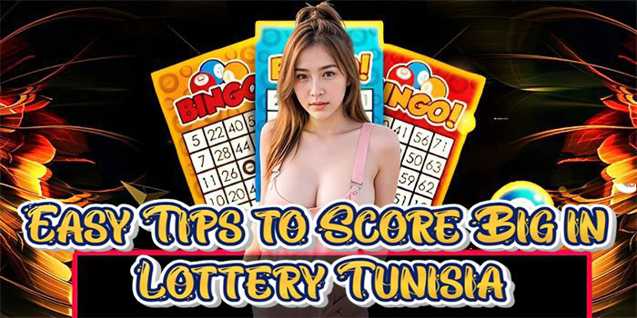 Easy Tips to Score Big in Lottery Tunisia