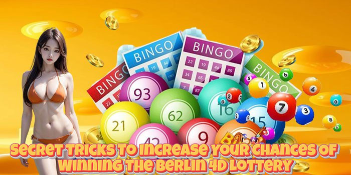 Secret Tricks To Increase Your Chances Of Winning The Berlin 4D Lottery